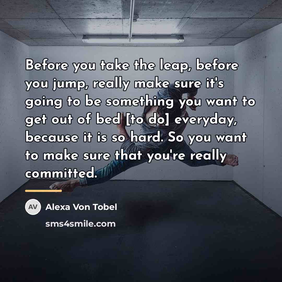 “Before you take the leap, before you jump, really make…” quote by Alexa Von Tobel