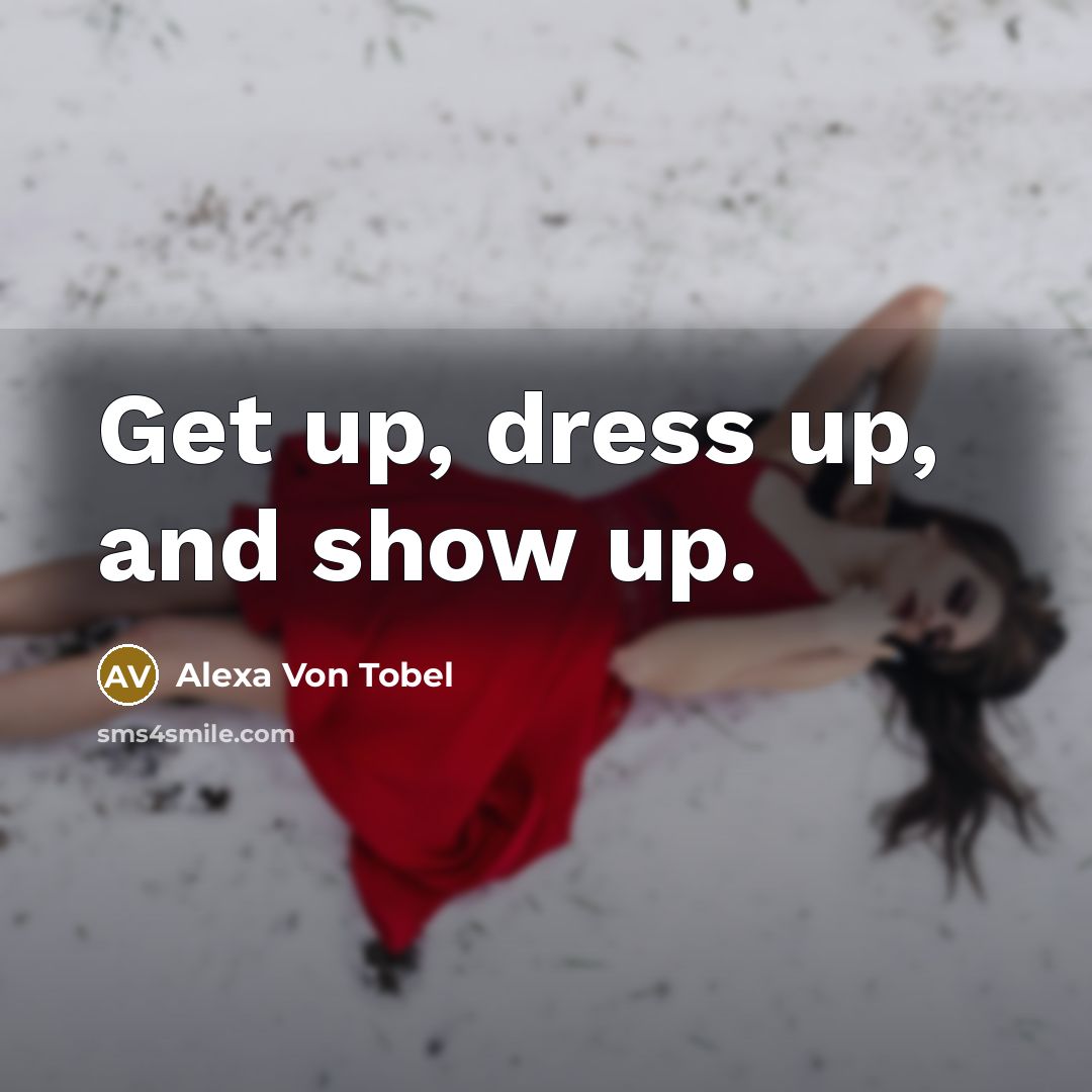“Get up, dress up, and show up.” quote by Alexa Von Tobel