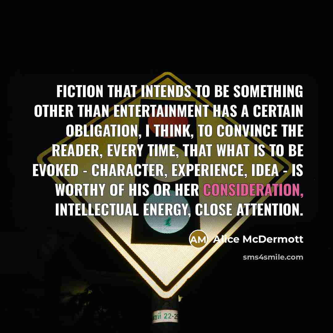 “Fiction that intends to be something other than entertainment has…” quote by Alice McDermott