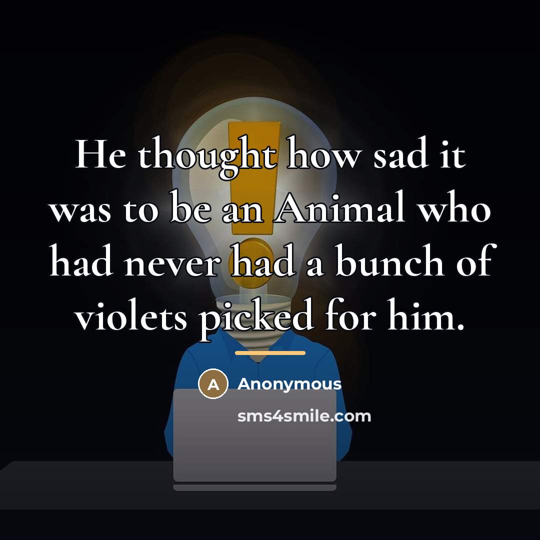 “He thought how sad it was to be an Animal…” quote by Anonymous