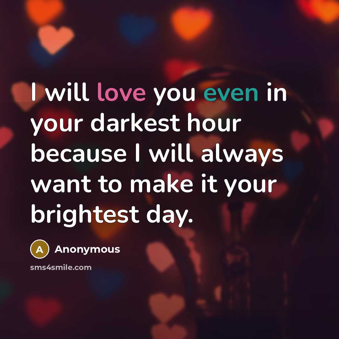 “I will love you even in your darkest hour because…” quote by Anonymous