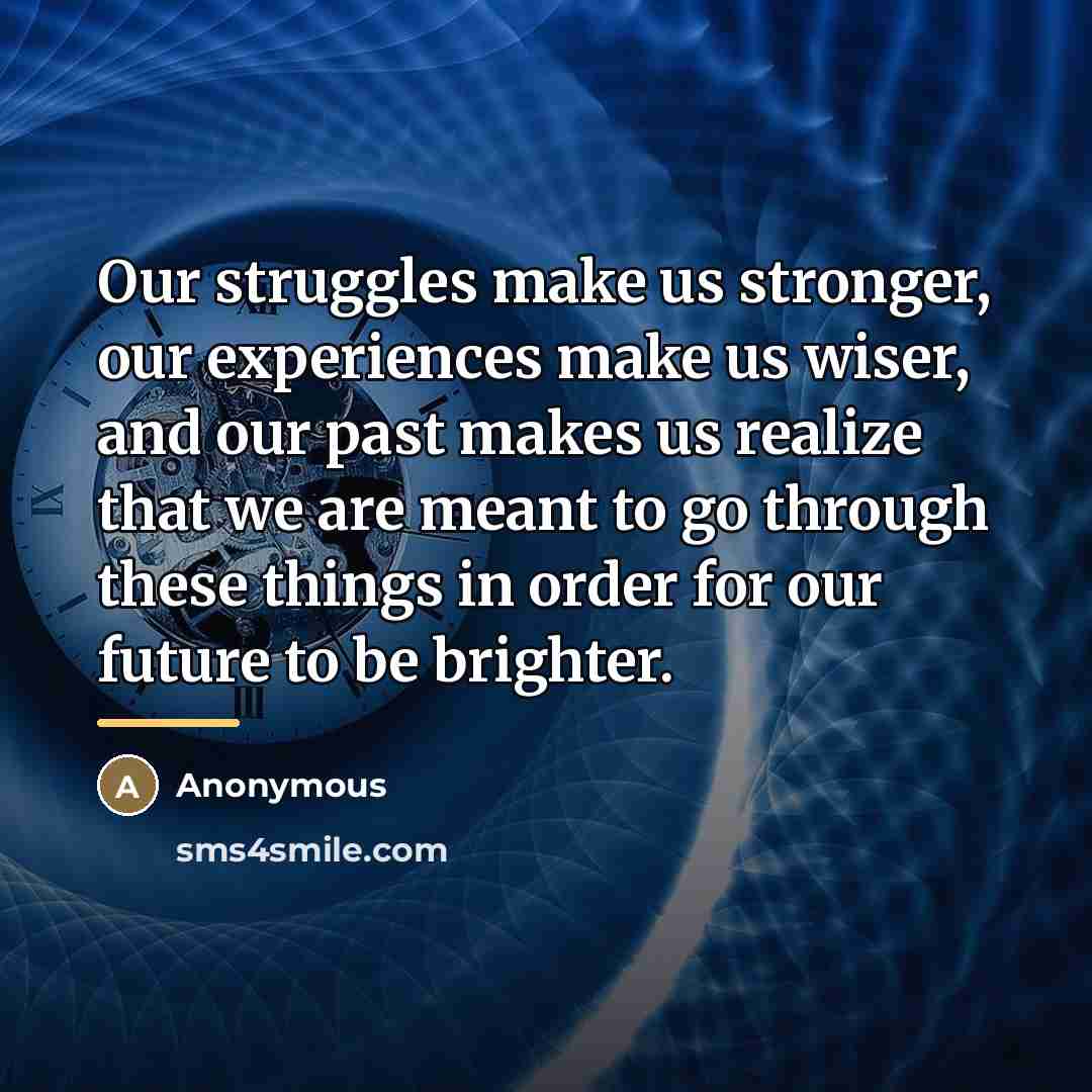 “Our struggles make us stronger, our experiences make us wiser,…” quote by Anonymous