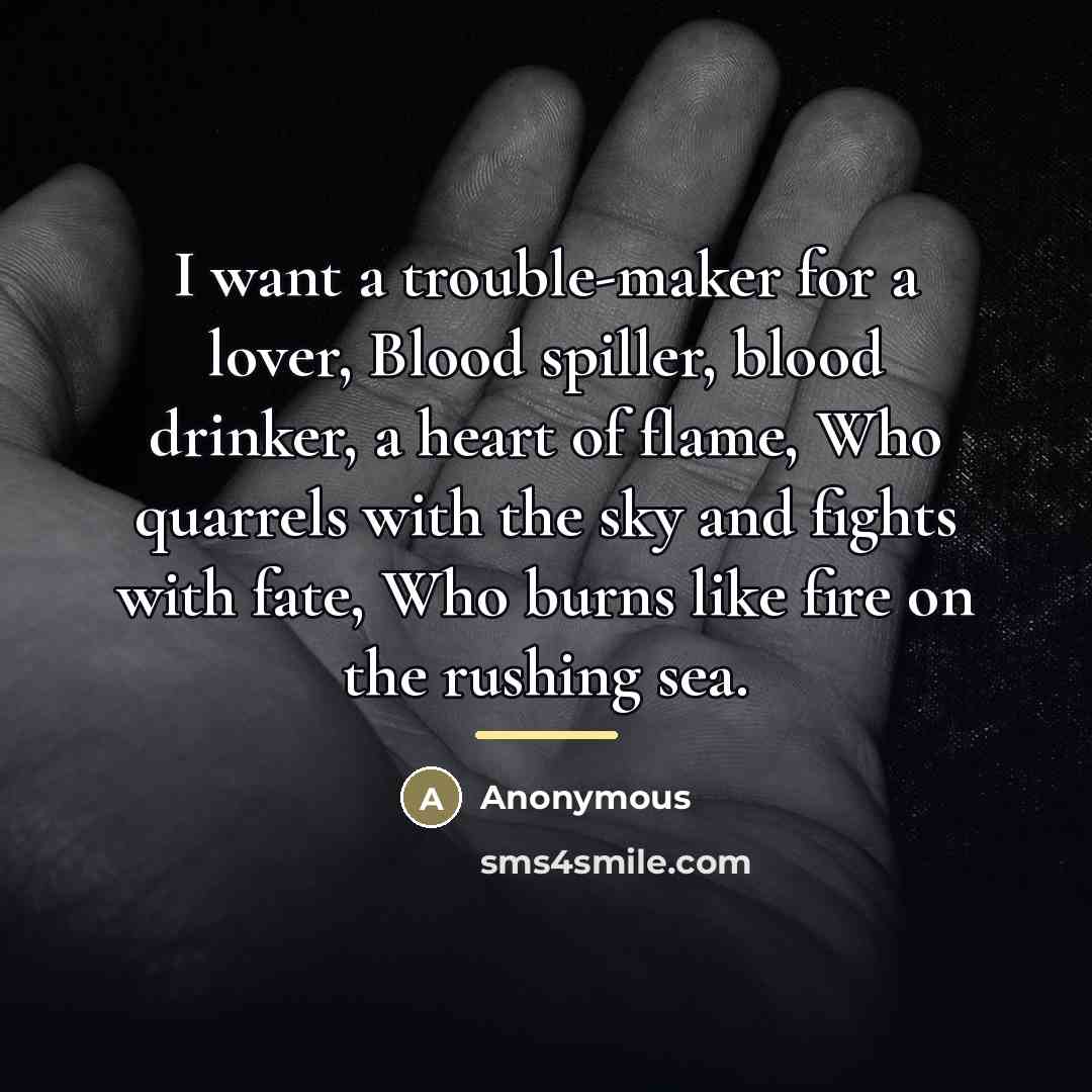 “I want a trouble-maker for a lover, Blood spiller, blood…” quote by Anonymous