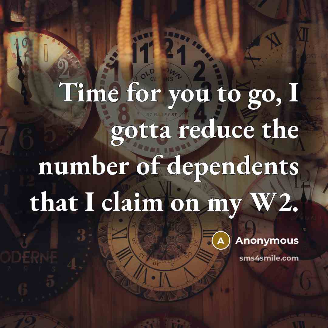 “Time for you to go, I gotta reduce the number…” quote by Anonymous