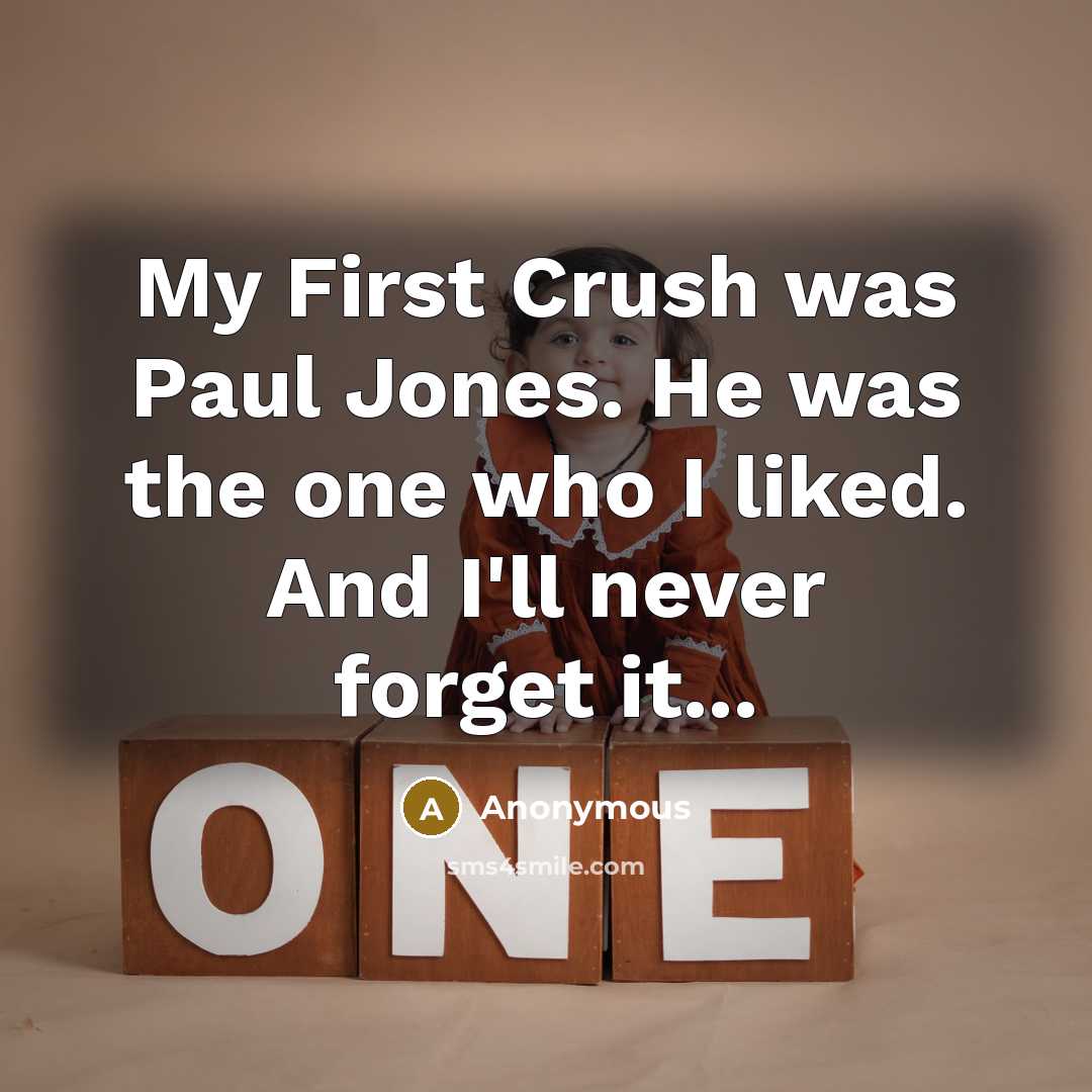 “My First Crush was Paul Jones. He was the one who I liked. And I'll never forget it...” quote by Anonymous