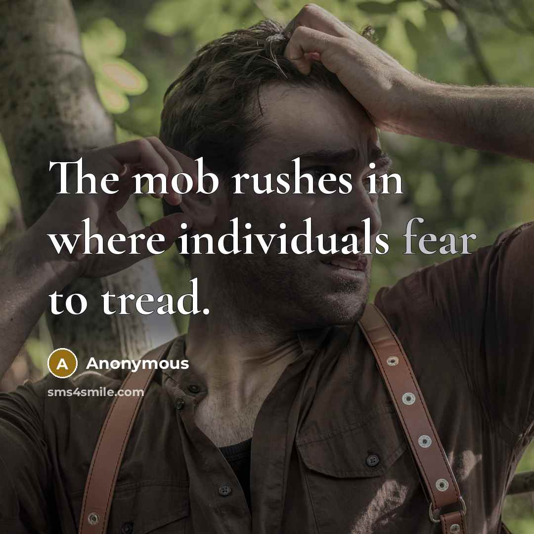 “The mob rushes in where individuals fear to tread.…” quote by Anonymous