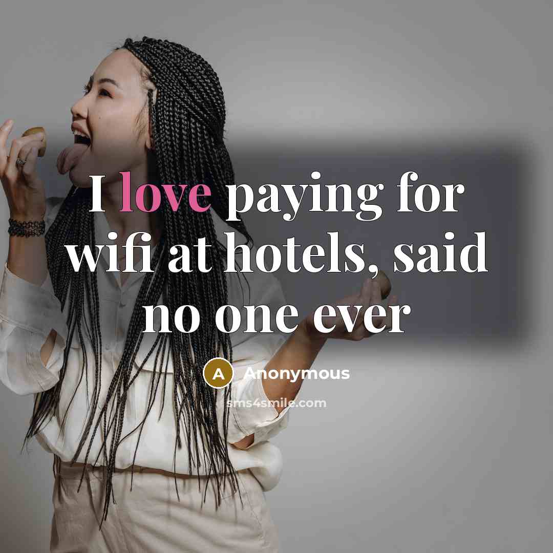 “I love paying for wifi at hotels, said no one…” quote by Anonymous