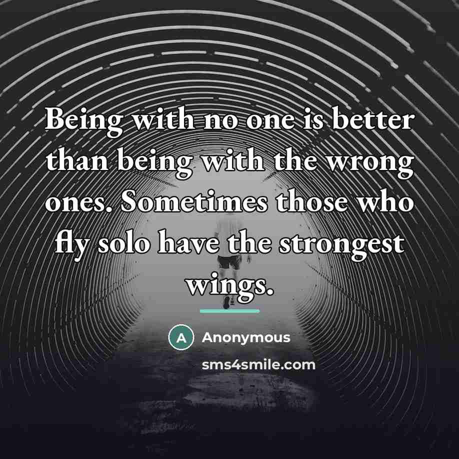“Being with no one is better than being with the…” quote by Anonymous