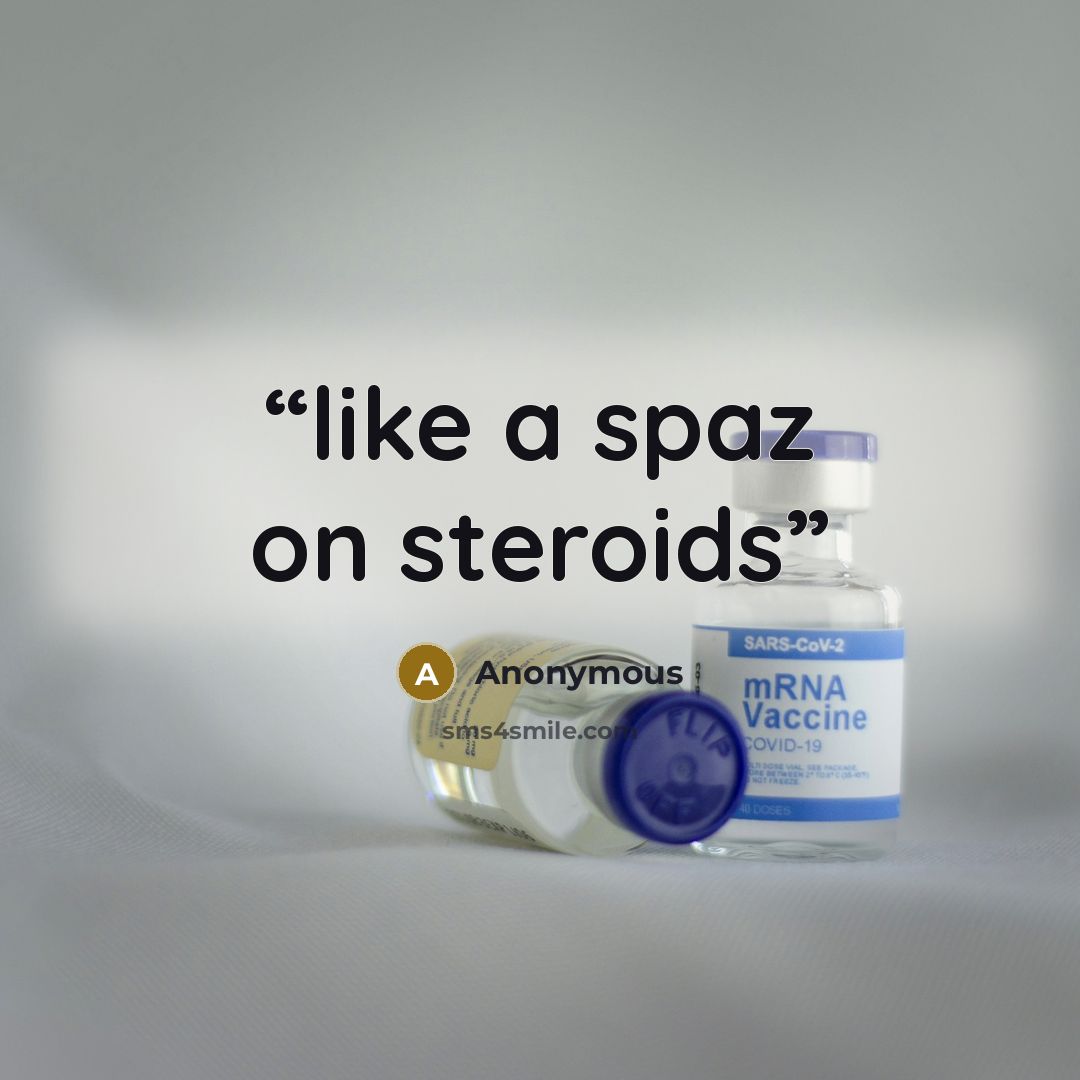 “like a spaz on steroids” quote by Anonymous