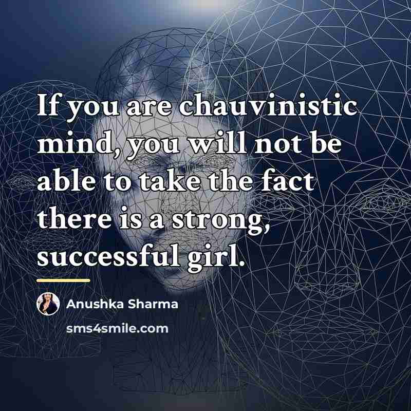 “If you are chauvinistic mind, you will not be able…” quote by Anushka Sharma