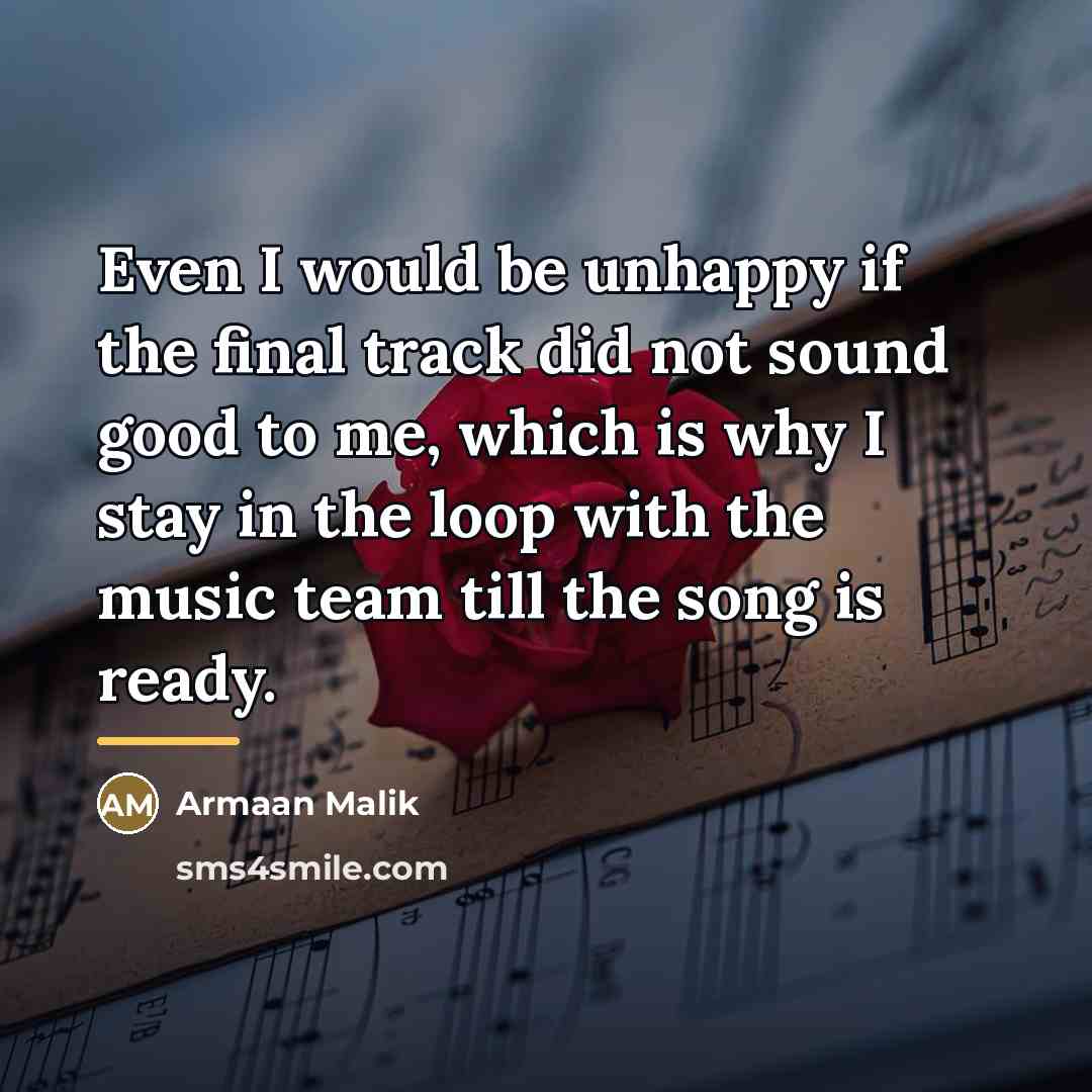 “Even I would be unhappy if the final track did…” quote by Armaan Malik