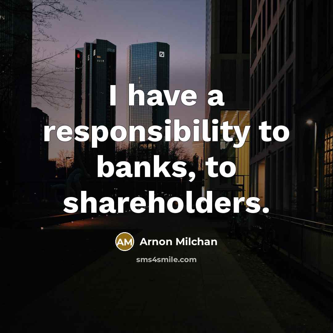 “I have a responsibility to banks, to shareholders.…” quote by Arnon Milchan