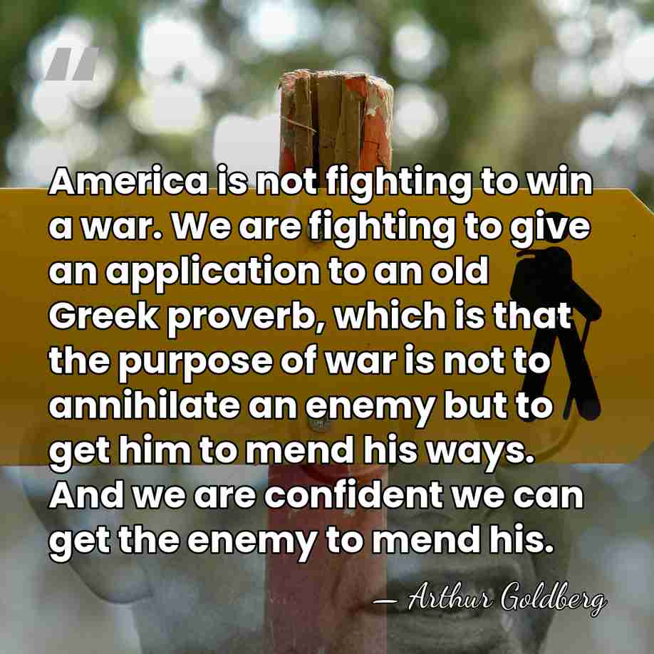 America is not fighting to win a war. We are fighting to&hellip; - Arthur Goldberg