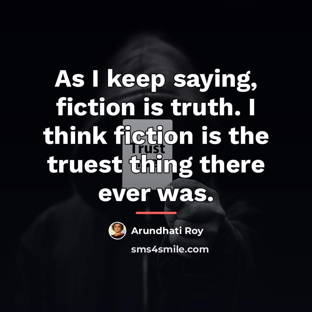 “As I keep saying, fiction is truth. I think fiction…” quote by Arundhati Roy