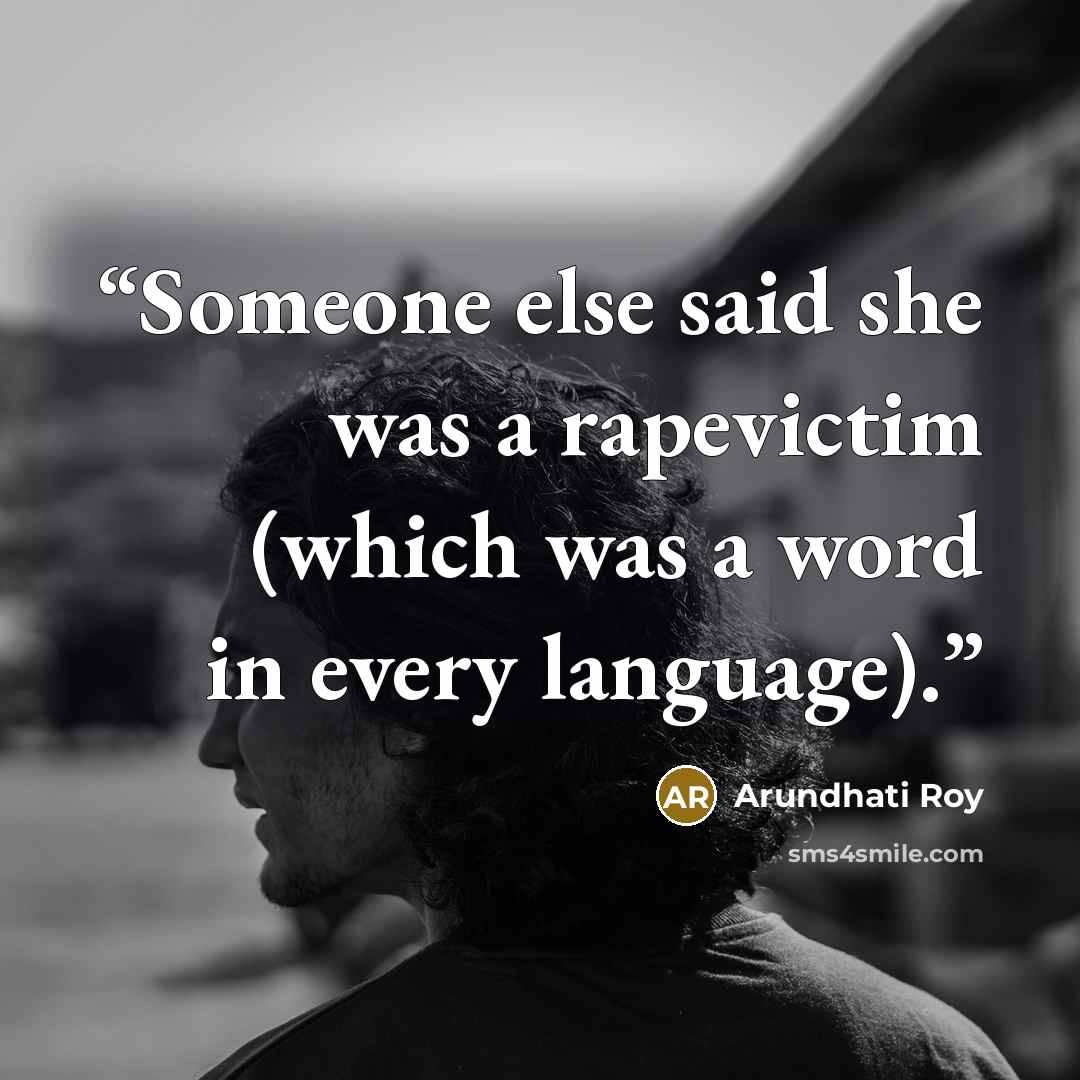 “Someone else said she was a rapevictim (which was a word in every language).” quote by Arundhati Roy