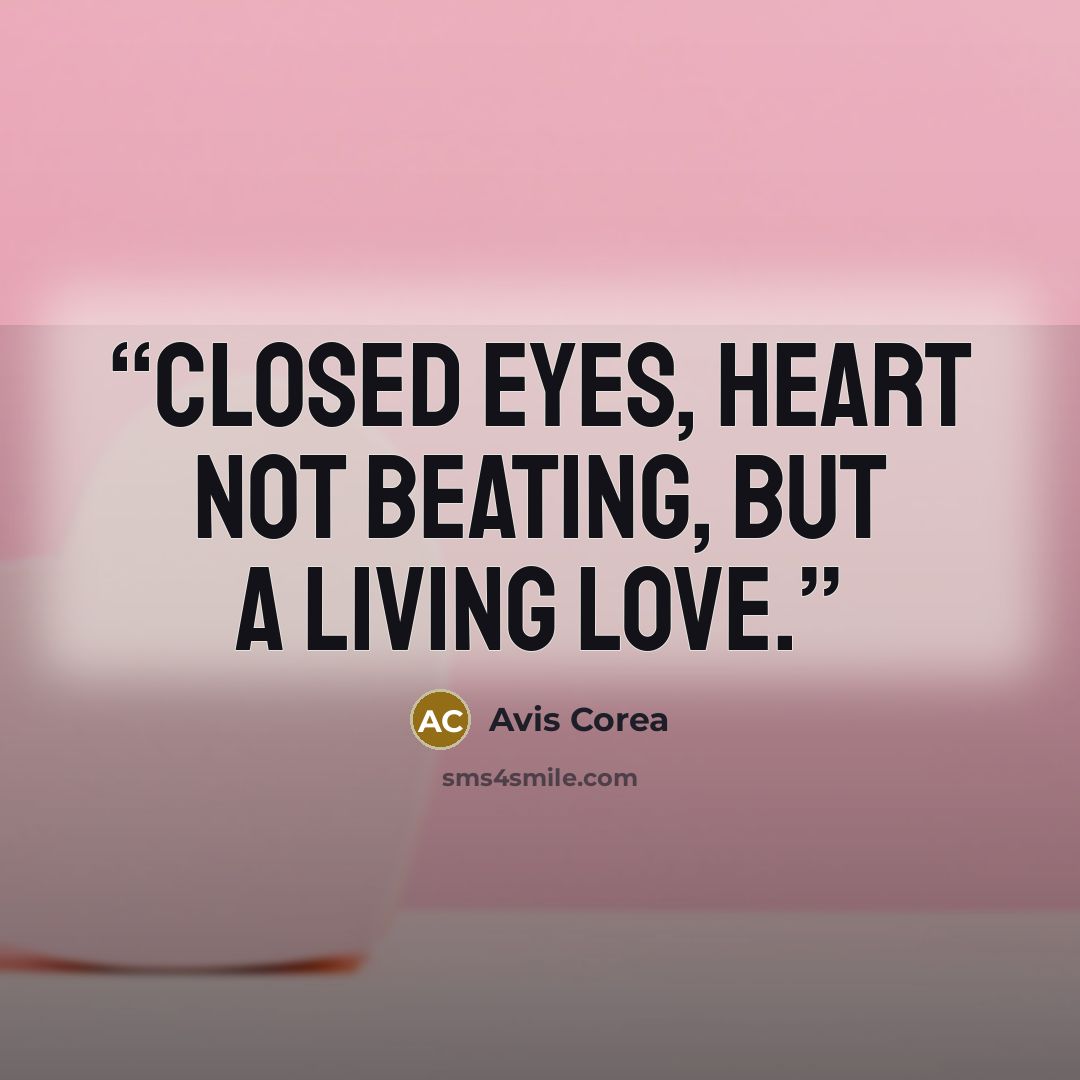 “Closed eyes, heart not beating, but a living love.” quote by Avis Corea