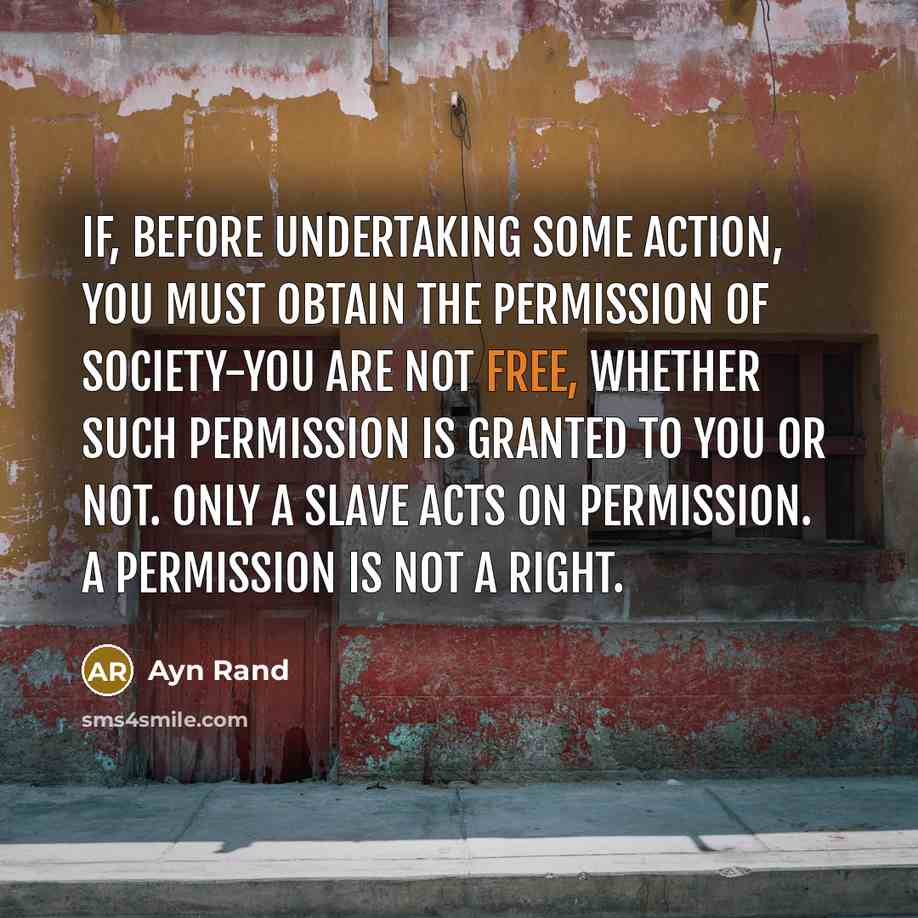 “If, before undertaking some action, you must obtain the permission…” quote by Ayn Rand