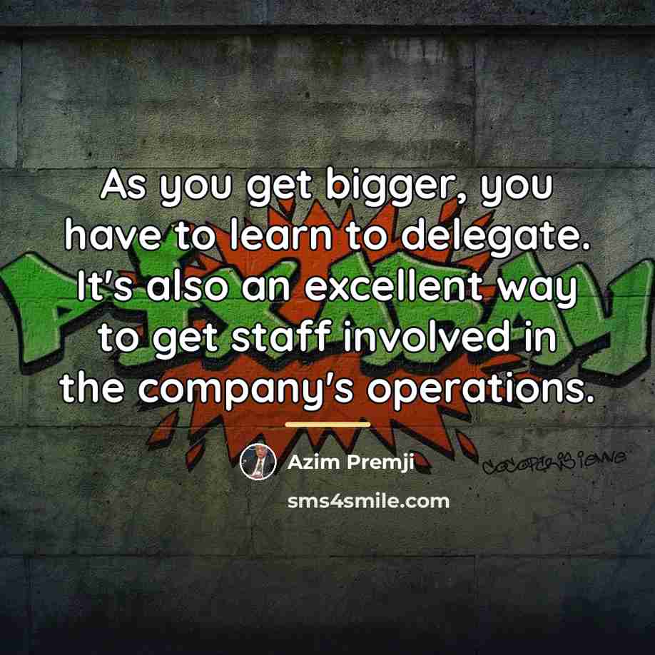 “As you get bigger, you have to learn to delegate.…” quote by Azim Premji