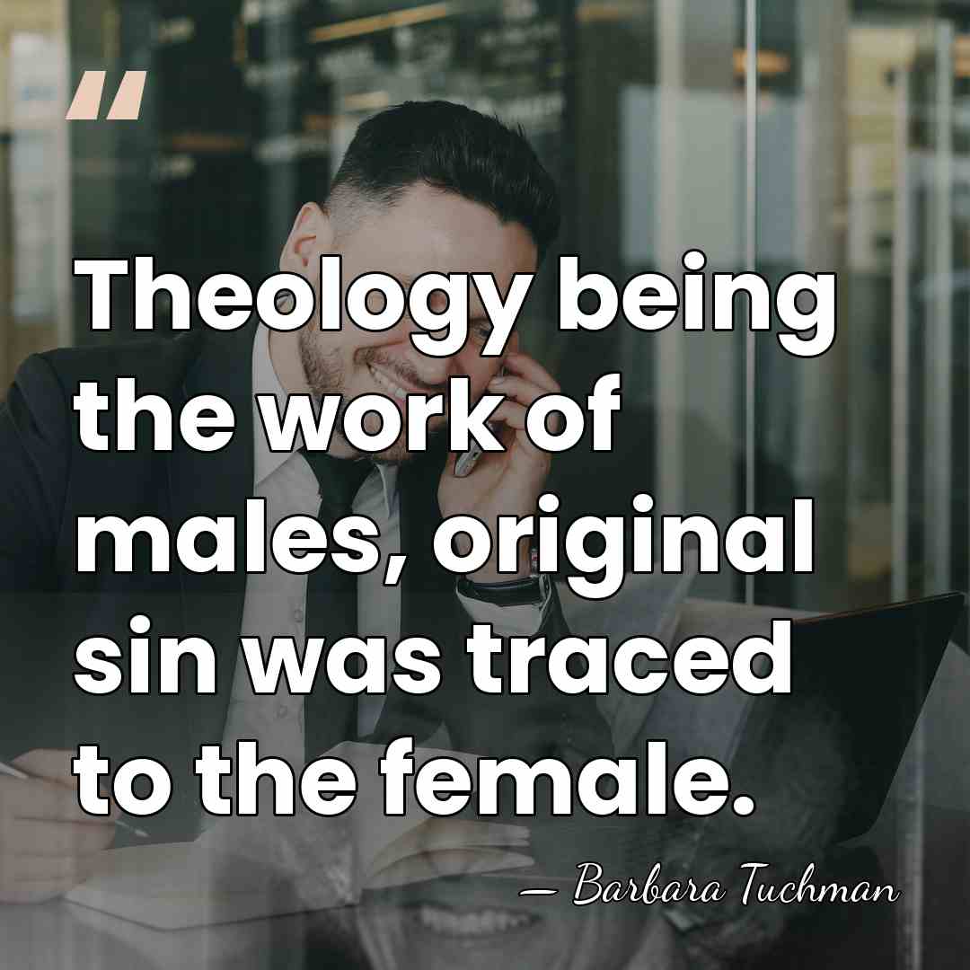 Theology being the work of males, original sin was traced to the&hellip; - Barbara Tuchman