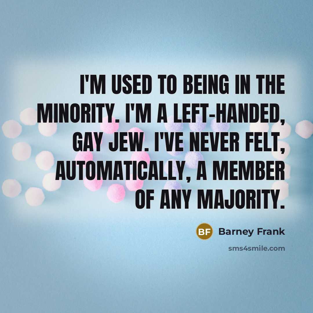 “I'm used to being in the minority. I'm a left-handed,…” quote by Barney Frank
