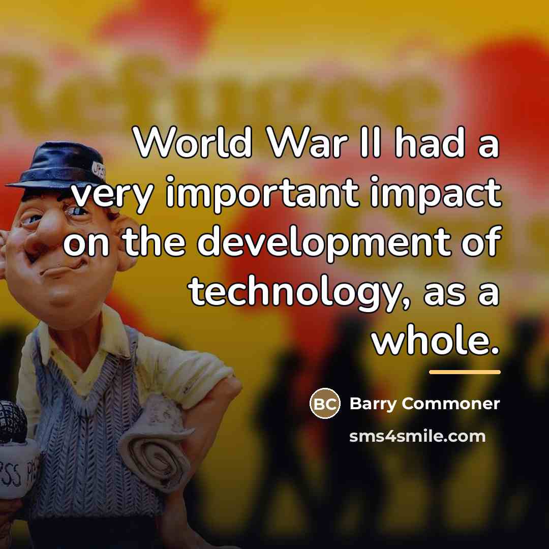 “World War II had a very important impact on the…” quote by Barry Commoner