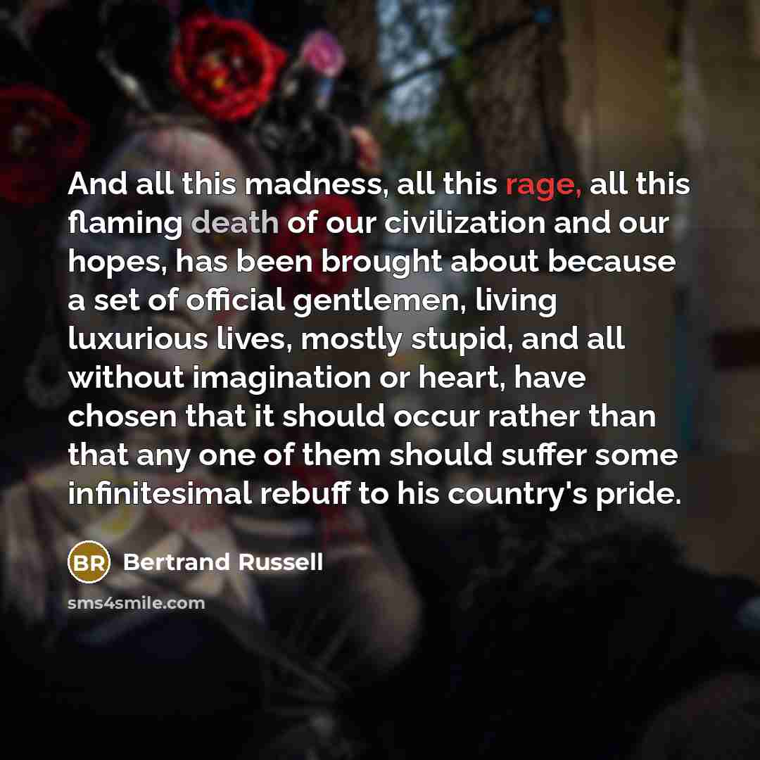 “And all this madness, all this rage, all this flaming…” quote by Bertrand Russell