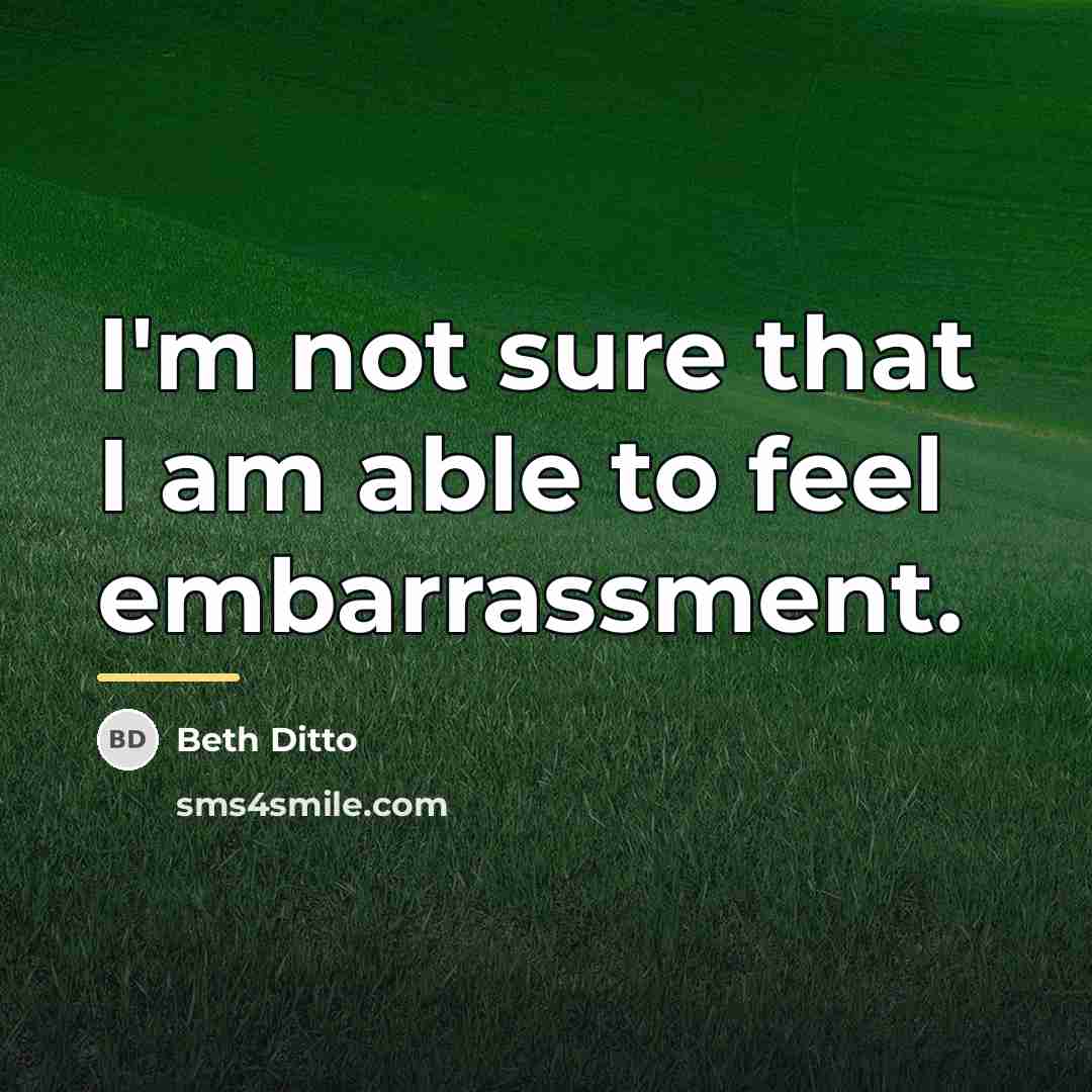 “I'm not sure that I am able to feel embarrassment.…” quote by Beth Ditto