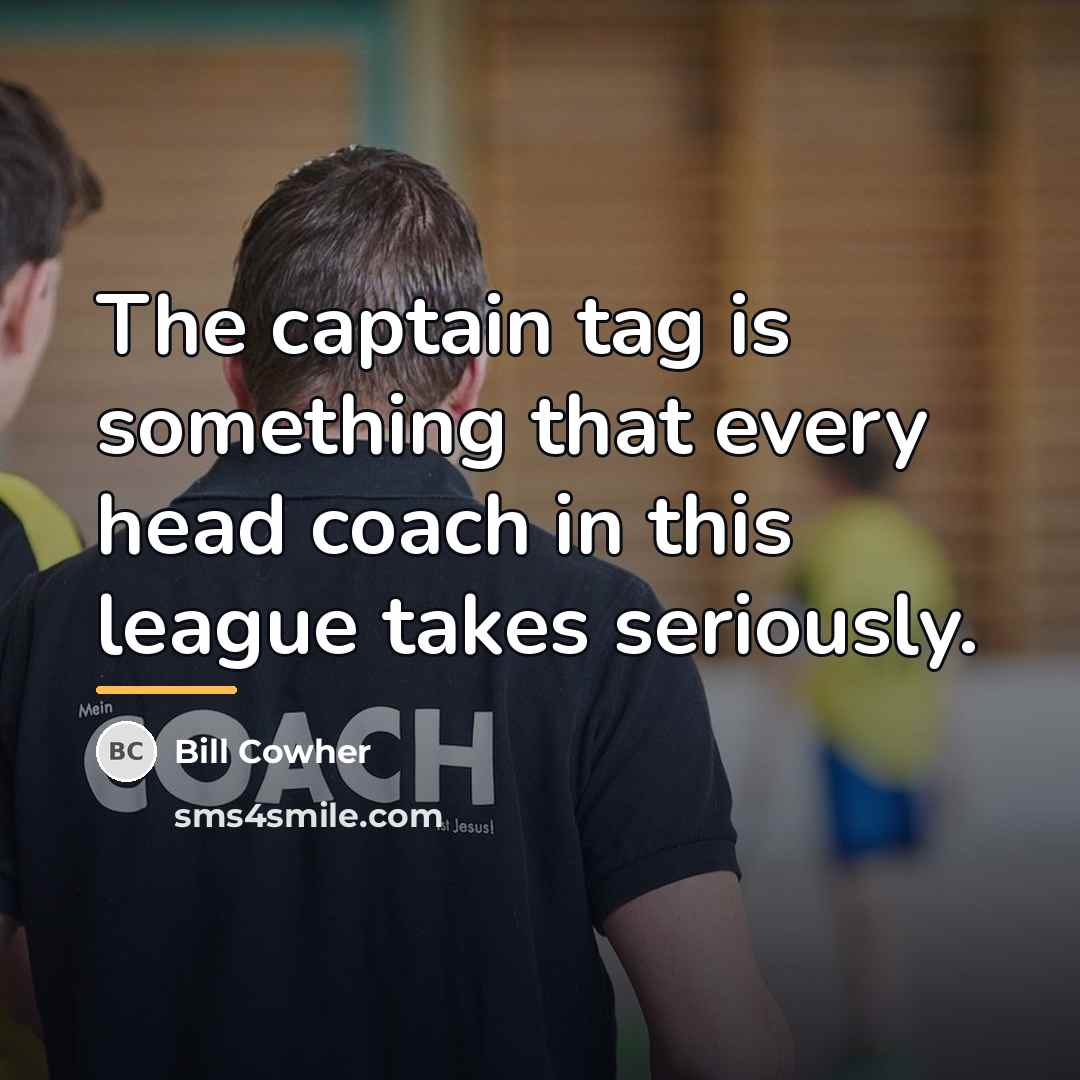 “The captain tag is something that every head coach in…” quote by Bill Cowher
