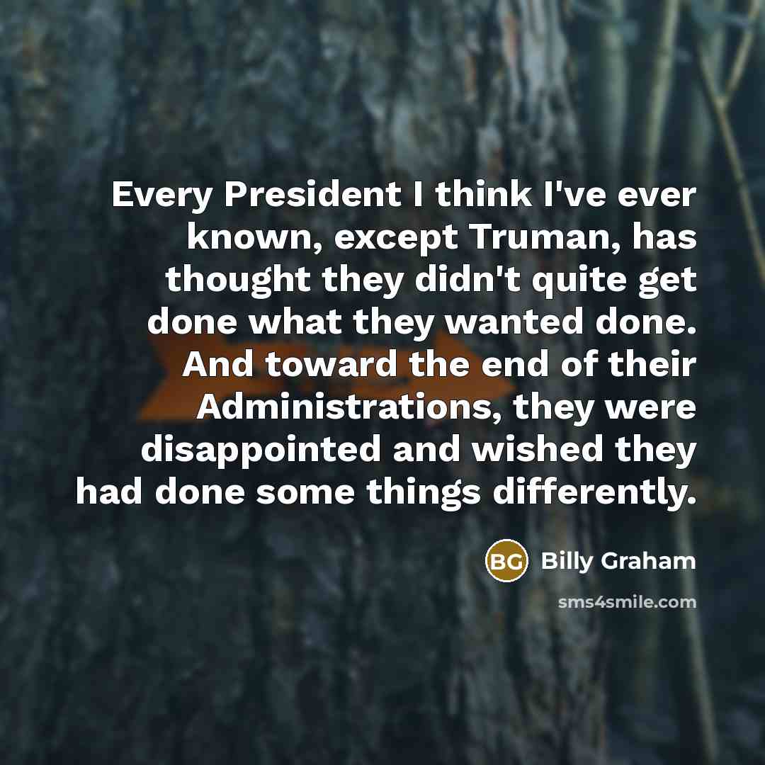 “Every President I think I've ever known, except Truman, has…” quote by Billy Graham