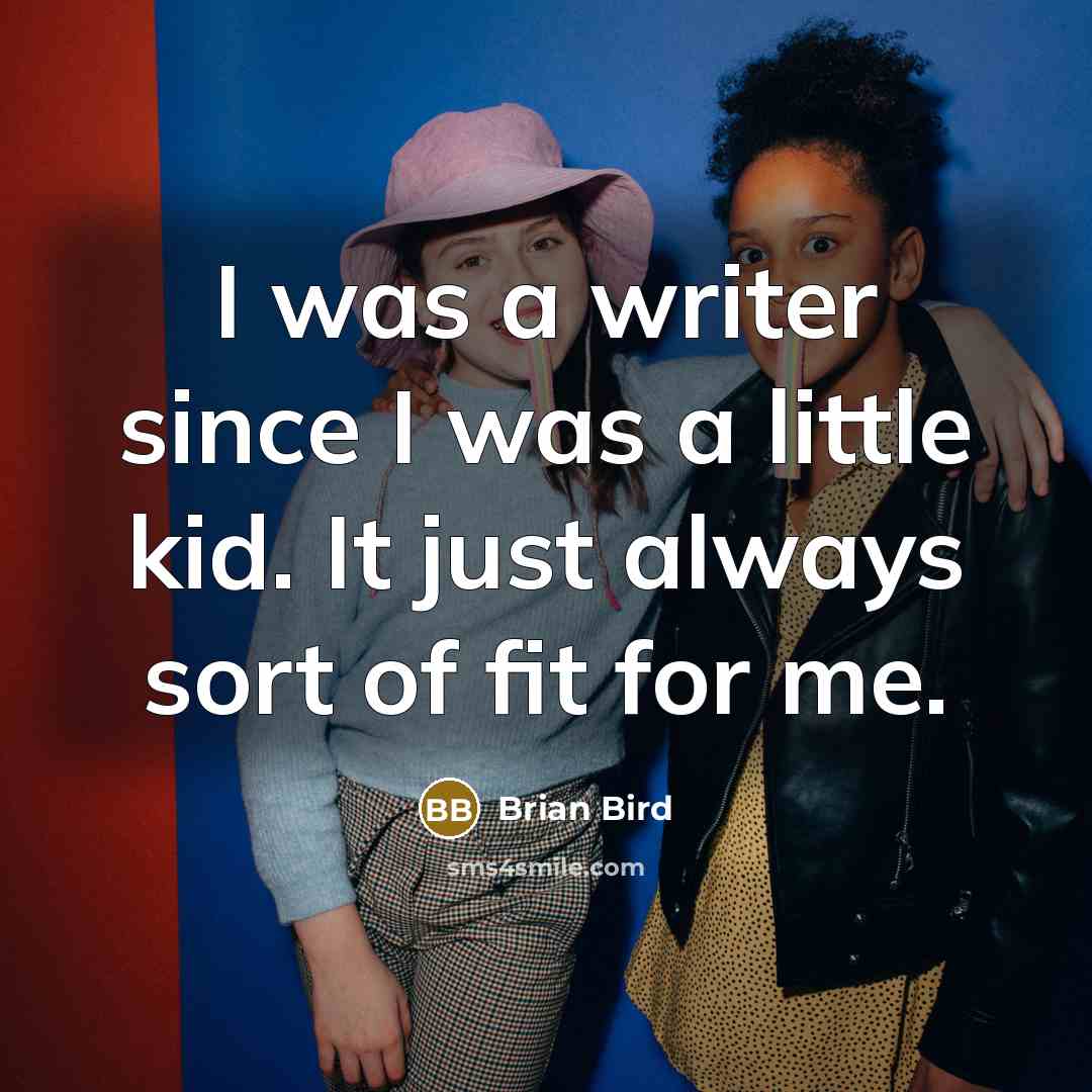 “I was a writer since I was a little kid.…” quote by Brian Bird