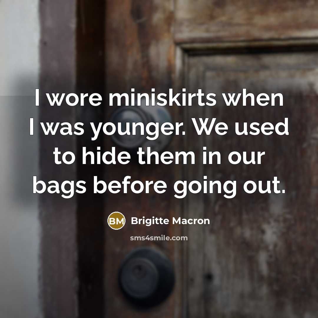 “I wore miniskirts when I was younger. We used to…” quote by Brigitte Macron