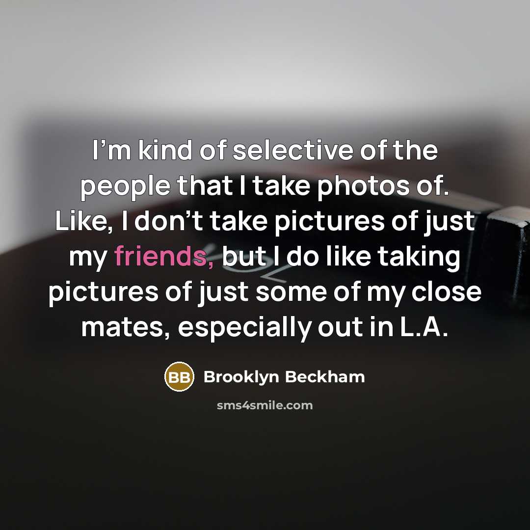 “I'm kind of selective of the people that I take…” quote by Brooklyn Beckham