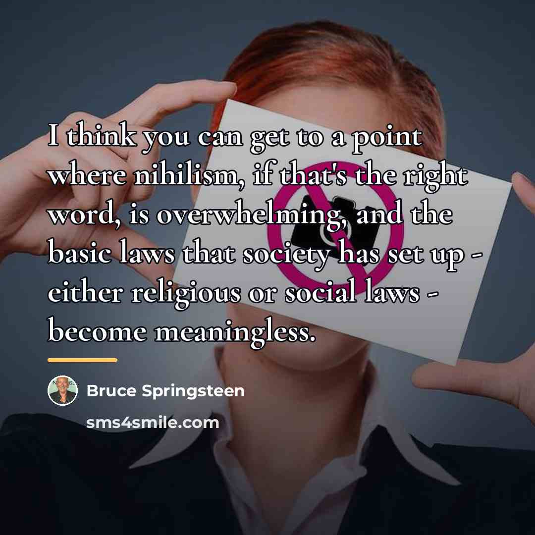 “I think you can get to a point where nihilism,…” quote by Bruce Springsteen