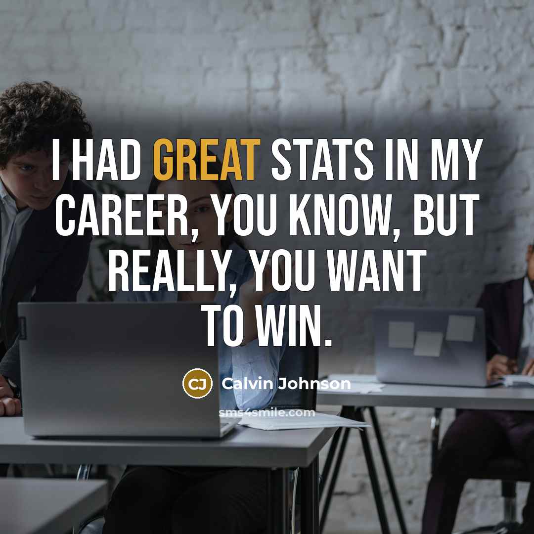 “I had great stats in my career, you know, but…” quote by Calvin Johnson