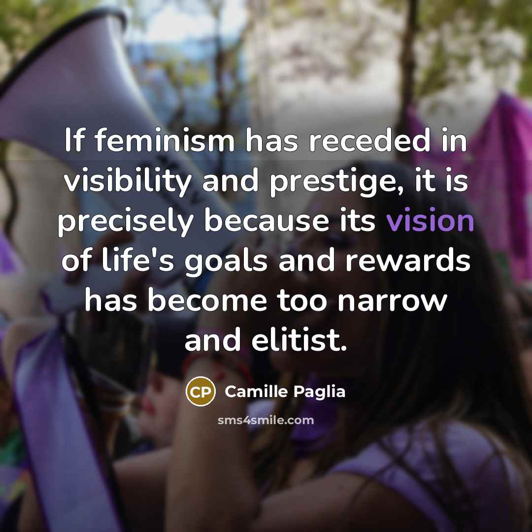 “If feminism has receded in visibility and prestige, it is…” quote by Camille Paglia