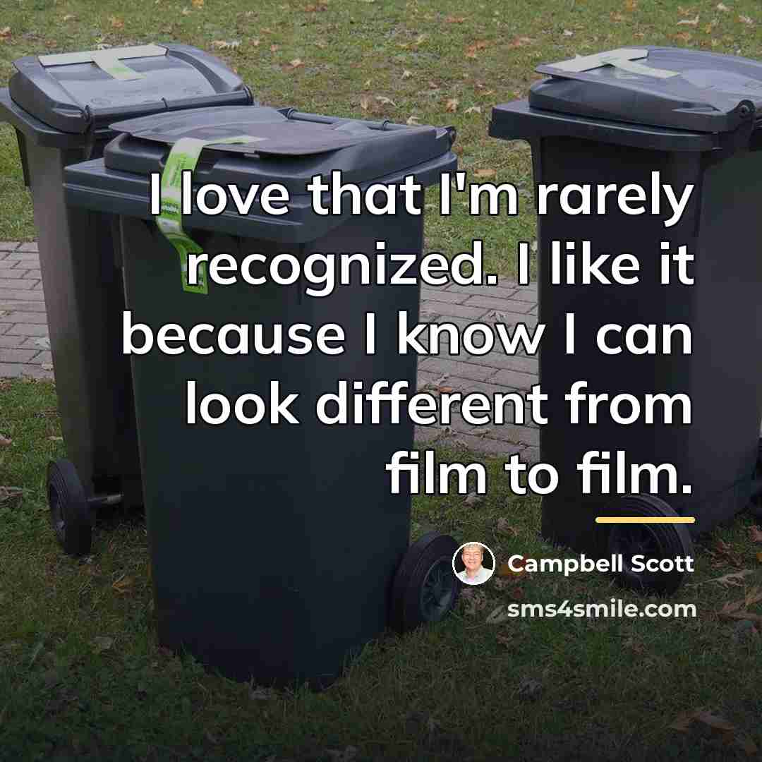 “I love that I'm rarely recognized. I like it because…” quote by Campbell Scott