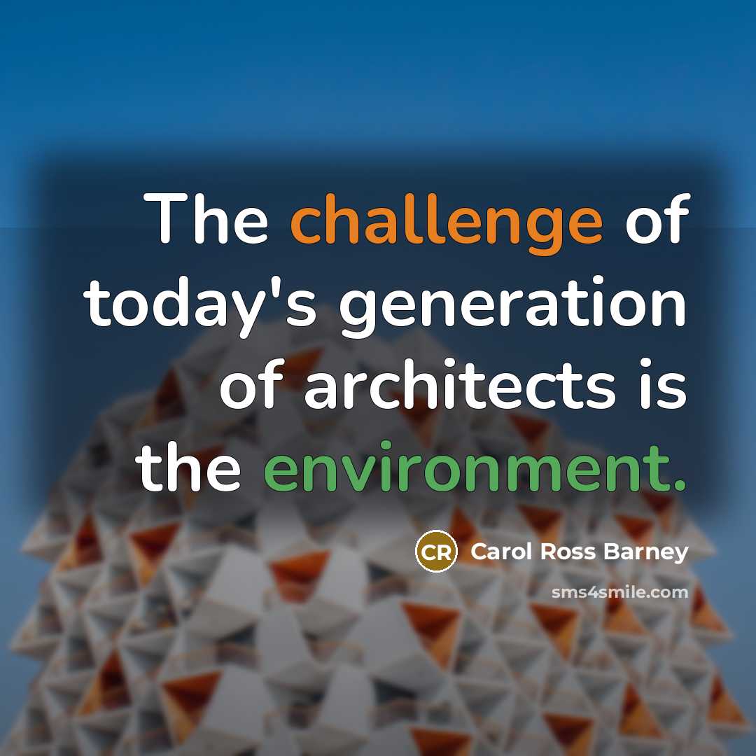 “The challenge of today's generation of architects is the environment.…” quote by Carol Ross Barney