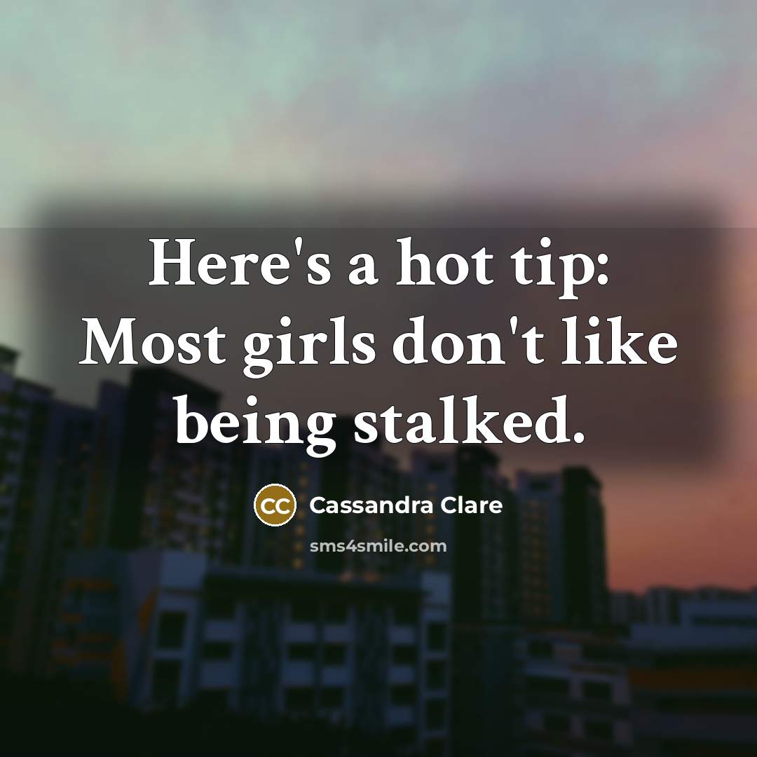 “Here's a hot tip: Most girls don't like being stalked.…” quote by Cassandra Clare
