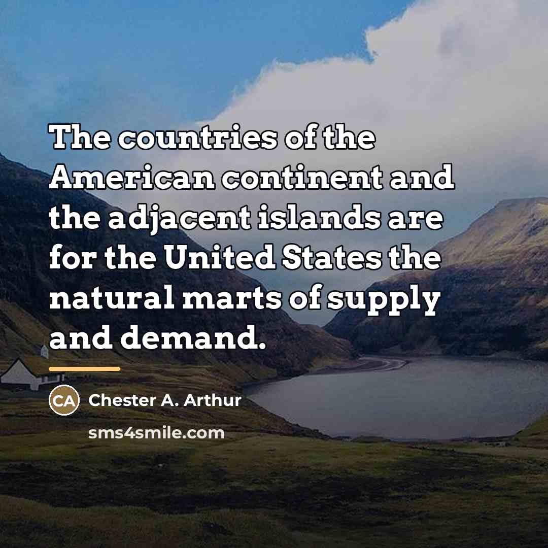 “The countries of the American continent and the adjacent islands…” quote by Chester A. Arthur