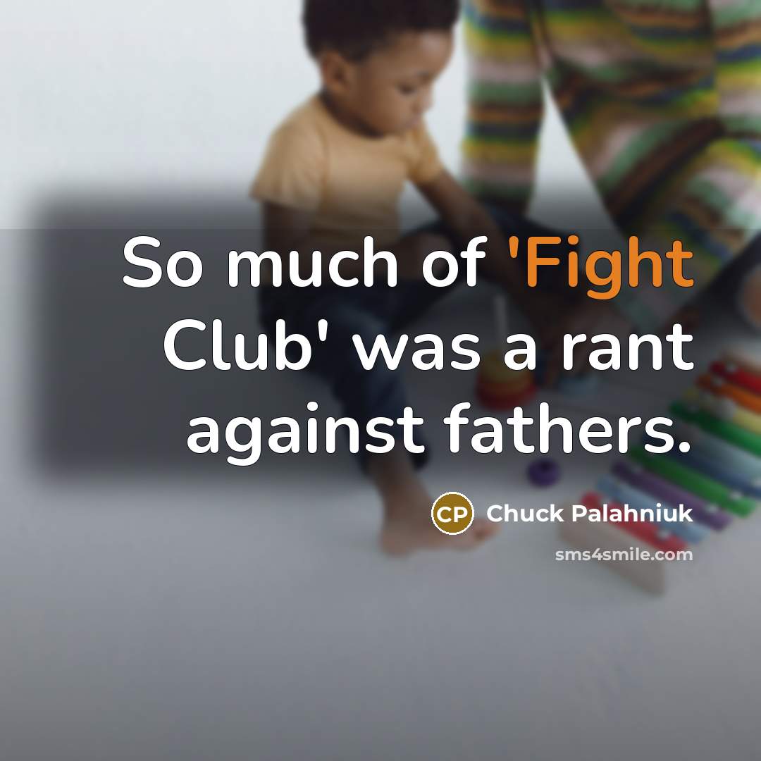 “So much of 'Fight Club' was a rant against fathers.…” quote by Chuck Palahniuk