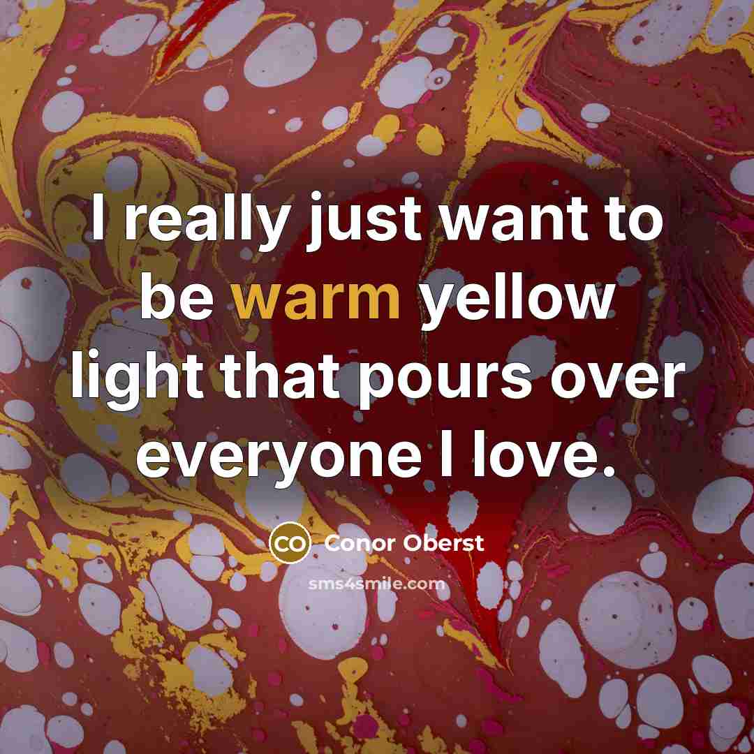 “I really just want to be warm yellow light that…” quote by Conor Oberst
