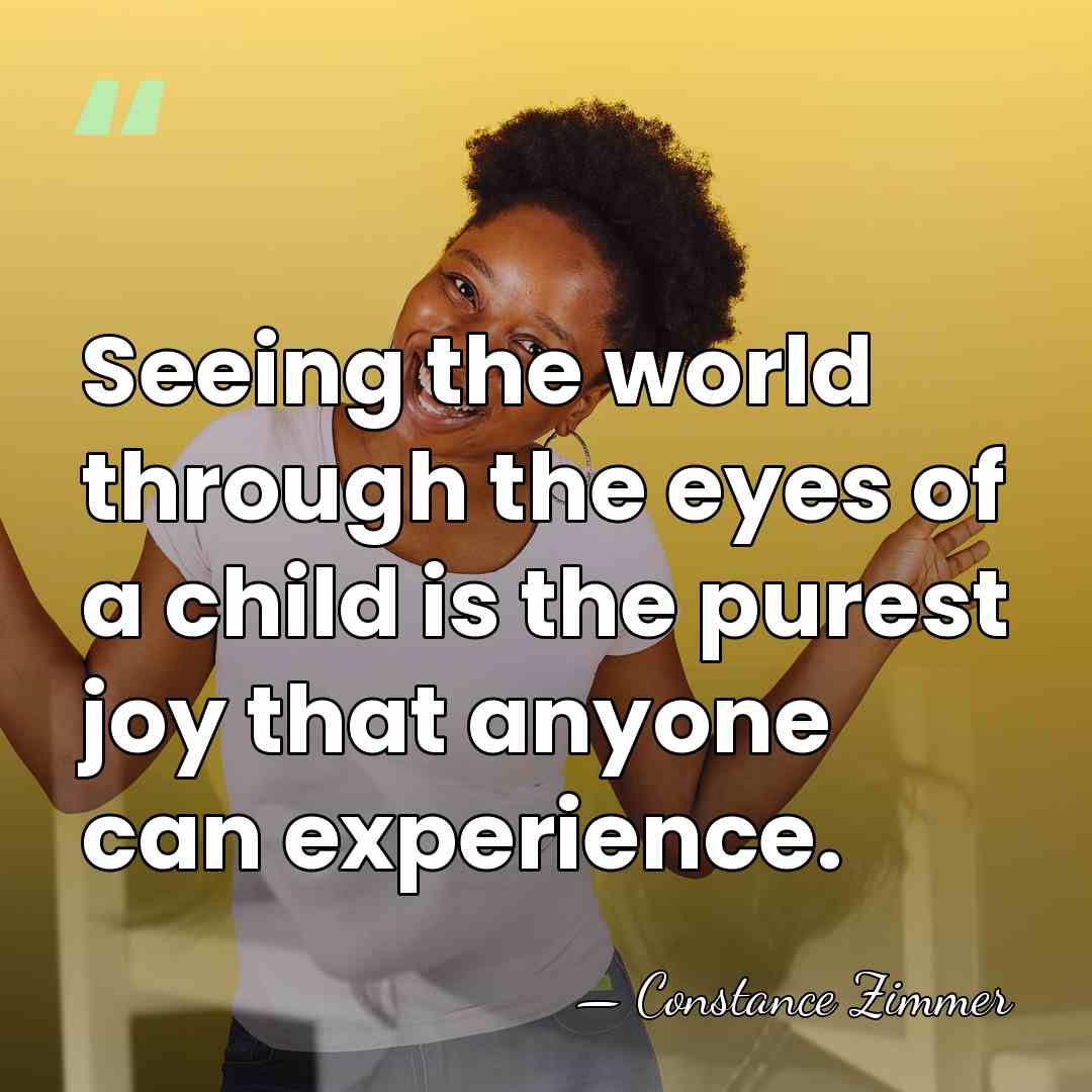 Seeing the world through the eyes of a child is the purest&hellip; - Constance Zimmer
