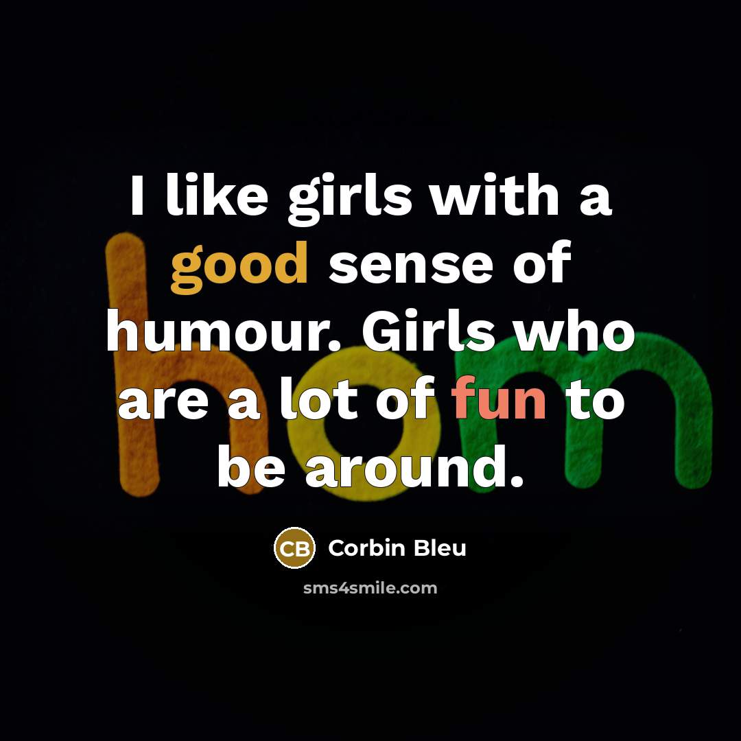 “I like girls with a good sense of humour. Girls…” quote by Corbin Bleu