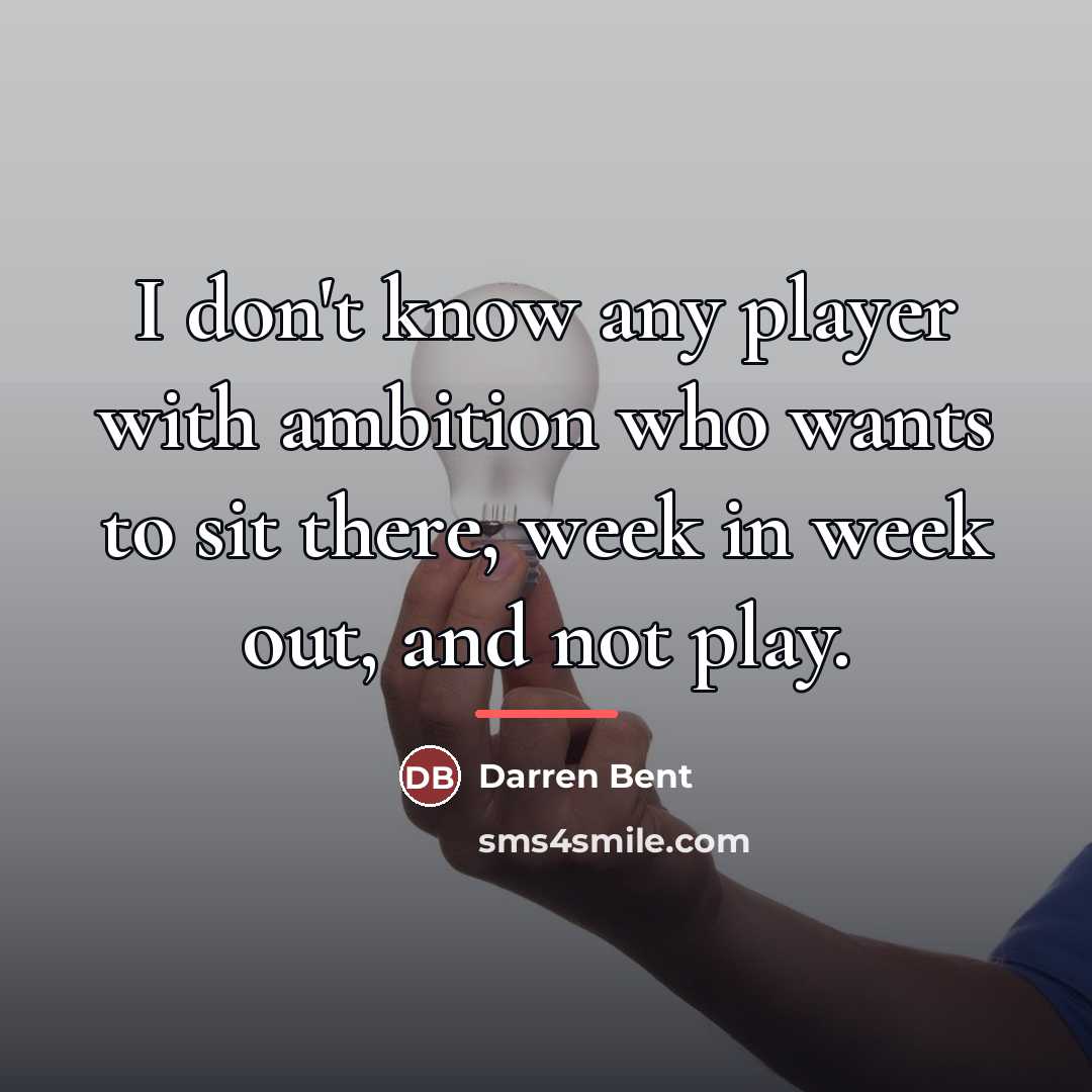 “I don't know any player with ambition who wants to…” quote by Darren Bent
