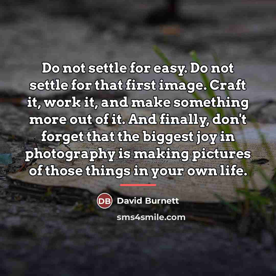 “Do not settle for easy. Do not settle for that…” quote by David Burnett