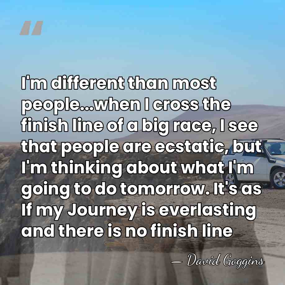I'm different than most people...when I cross the finish line of a&hellip; - David Goggins