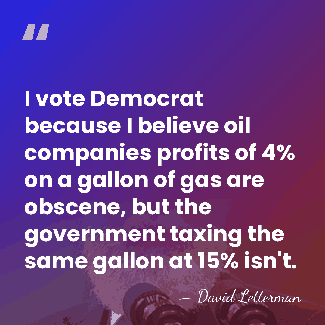 I vote Democrat because I believe oil companies profits of 4% on&hellip; - David Letterman