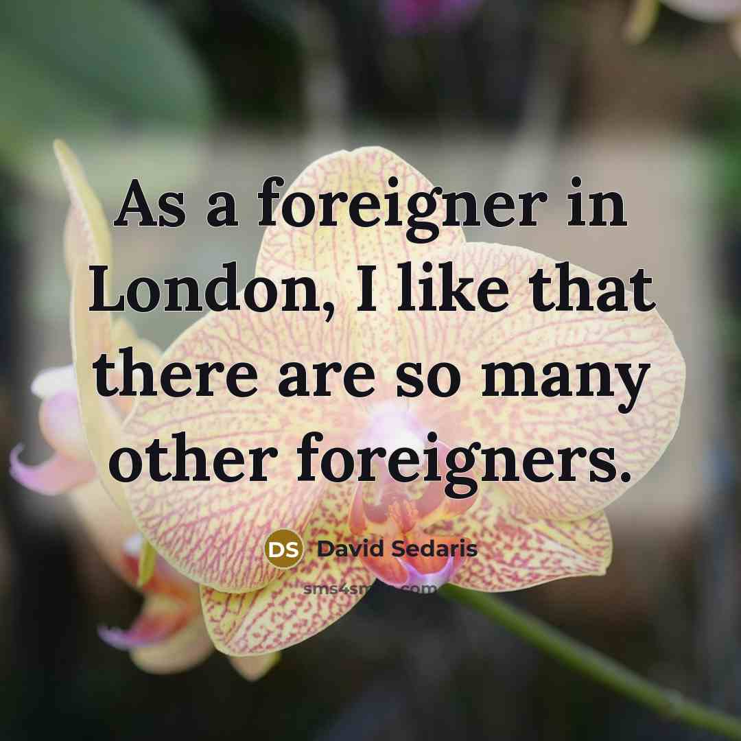 “As a foreigner in London, I like that there are…” quote by David Sedaris