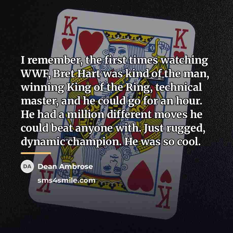 “I remember, the first times watching WWF, Bret Hart was…” quote by Dean Ambrose