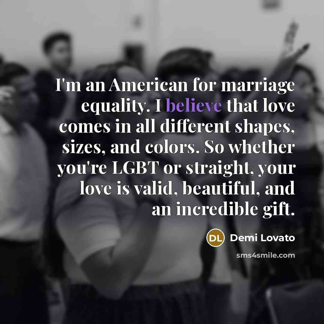 “I'm an American for marriage equality. I believe that love…” quote by Demi Lovato